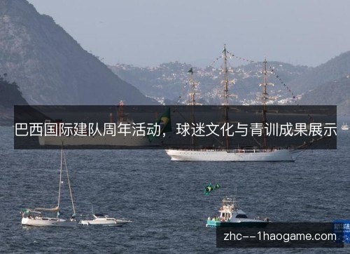 巴西国际建队周年活动，球迷文化与青训成果展示